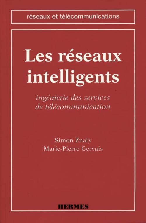 Les réseaux intelligents. Ingénierie des services de télécommunication - Marie-Pierre Gervais